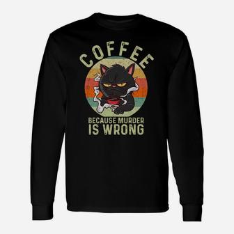 Coffee Because Murder Is Wrongs Essential Cat Coffee Lover Sweatshirt Unisex Long Sleeve | Crazezy