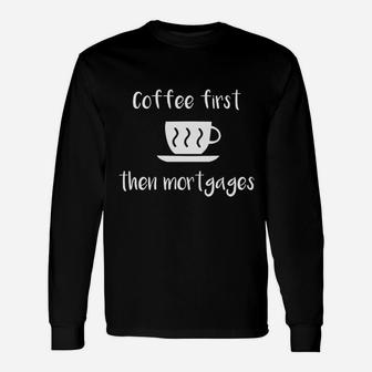 Coffee First Then Mortgages Unisex Long Sleeve | Crazezy AU