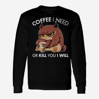 Coffee I Need Or Kill You I Will Owl Long Sleeve T-Shirt - Monsterry