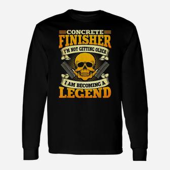Concrete Finisher Not Getting Older Becoming A Legend Unisex Long Sleeve | Crazezy CA