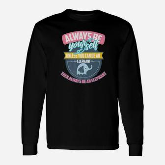 Cool Always Be Yourself Unless You Can Be An Elephant Long Sleeve T-Shirt - Thegiftio