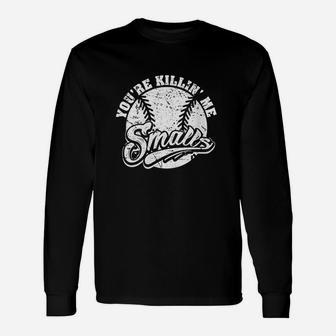 Cool You Are Killin Me Smalls Design For Softball Enthusiast Unisex Long Sleeve | Crazezy UK