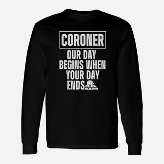 Coroner Medical Examiner Day Begins Investigator Unisex Long Sleeve | Crazezy