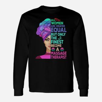 All Women Are Created Equal But Only The Finest Become A Massage Therapist Long Sleeve T-Shirt - Monsterry