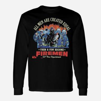 All Men Are Created Equal Then A Few Become Firemen Us Fire Department Long Sleeve T-Shirt - Monsterry UK
