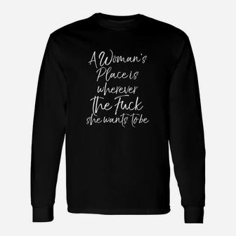 Cute A Woman Place Is Wherever The F She Wants To Be Unisex Long Sleeve | Crazezy