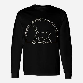 Cute Cat Lovers I'm Only Talking To My Cat Today Sweatshirt Unisex Long Sleeve | Crazezy DE