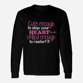 Cute Enough To Stop Your Heart Skilled Enough To Restart It Unisex Long Sleeve | Crazezy