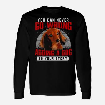 Dachshund You Can Never Go Wrong Adding A Dog To Your Story Long Sleeve T-Shirt - Monsterry CA