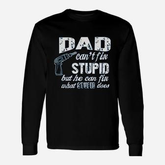 Dad Cant Fix Stupid But He Can Fix What Stupid Does Unisex Long Sleeve | Crazezy