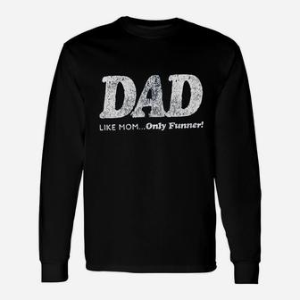 Dad Like Mom Only Funner Funny Fathers Day Unisex Long Sleeve | Crazezy