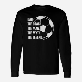 Dad The Coach The Man The Myth The Legend Soccer Dad Funny Unisex Long Sleeve | Crazezy AU