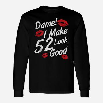 Dame I Make 52 Look Good Funny 52Th Birthday Family Party Unisex Long Sleeve | Crazezy UK