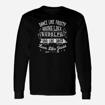 Dance Like Frosty Shine Like Rudolph Give Like Santa Long Sleeve T-Shirt - Monsterry