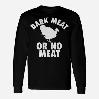 Dark Meat Or No Meat - Funny Thanksgiving Turkey Day T Shirt Unisex Long Sleeve | Crazezy DE