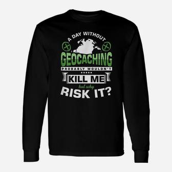A Day Without Geocaching Kill Geocachers Gps Location Long Sleeve T-Shirt - Thegiftio UK