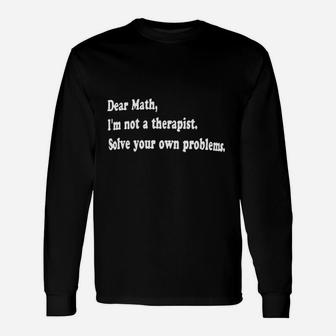 Dear Math Im Not A Therapist Solve Your Own Problems Unisex Long Sleeve | Crazezy