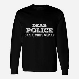 Dear Police I Am A White Woman Funny Police Unisex Long Sleeve | Crazezy