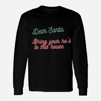 Dear Santa Bring Your Ho's To This House Long Sleeve T-Shirt - Monsterry