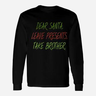 Dear Santa Leave Presents Take Brother Xmas Long Sleeve T-Shirt - Monsterry