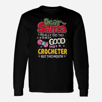 Dear Santa I Really Did Try To Be A Good Crocheter But This Mouth Long Sleeve T-Shirt - Monsterry AU