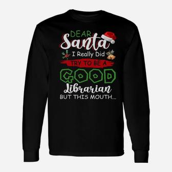 Dear Santa I Really Did Try To Be A Good Librarian Xmas Book Long Sleeve T-Shirt - Monsterry AU