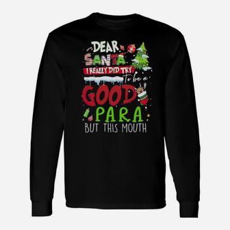 Dear Santa I Really Did Try To Be A Good Para But This Mouth Long Sleeve T-Shirt - Monsterry AU