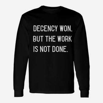 Decency Won But The Work Is Not Done Long Sleeve T-Shirt - Monsterry
