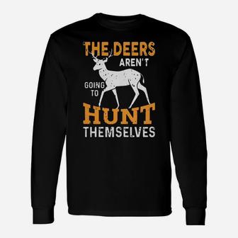 The Deers Arent Going To Hunt Themselves Long Sleeve T-Shirt - Monsterry