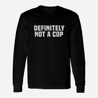 Definitely Not A Cop Undercover Police Easy Unisex Long Sleeve | Crazezy UK