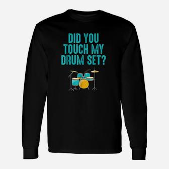 Did You Touch My Drum Set Unisex Long Sleeve | Crazezy
