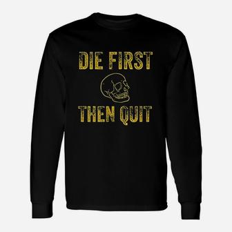 Die First Then Quit Motivational Quote Of Army Veterans Unisex Long Sleeve | Crazezy