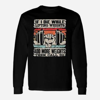 If I Die While Lifting Weights Workout Gym Long Sleeve T-Shirt - Thegiftio