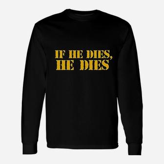 If He Dies He Dies Long Sleeve T-Shirt - Thegiftio UK