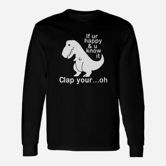 Dinosaur If Ur Happy And U Know It Clap Your Oh Long Sleeve T-Shirt - Monsterry AU