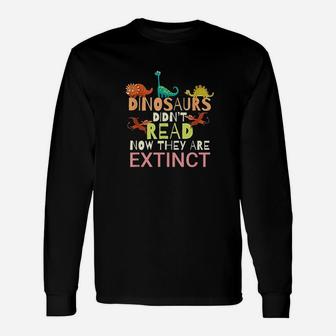 Dinosaurs Didnt Read Now They Are Extinct Unisex Long Sleeve | Crazezy AU