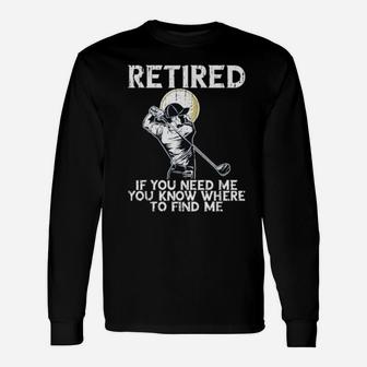Distressed Golf And Retirement If You Need Me Long Sleeve T-Shirt - Monsterry