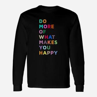 Do More Of What Makes You Happy Unisex Long Sleeve | Crazezy
