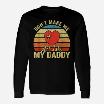 Do Not Make Me Act Like My Daddy Unisex Long Sleeve | Crazezy DE