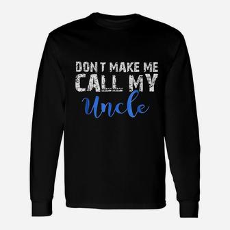 Do Not Make Me Call My Uncle Unisex Long Sleeve | Crazezy