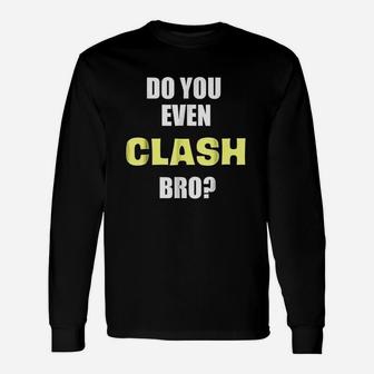 Do You Even Clash Bro Funny Clash Unisex Long Sleeve | Crazezy