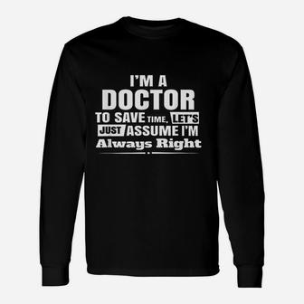 Im A Doctor To Save Time Im Always Right Long Sleeve T-Shirt - Thegiftio