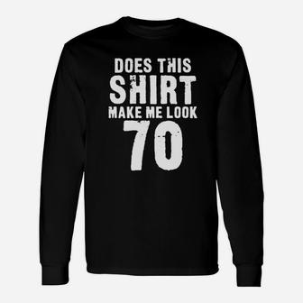 Does This Shirt Make Me Look 70 Long Sleeve T-Shirt - Thegiftio UK