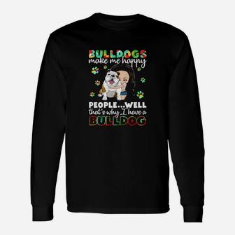 Dog Bulldogs Make Me Happy People Well That S Why I Have A Bulldog Paws Dogs Long Sleeve T-Shirt - Monsterry