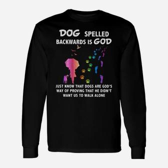 Dog Spelled Backwards Is God Just Know That Dogs Want Us To Walk Alone Long Sleeve T-Shirt - Monsterry CA