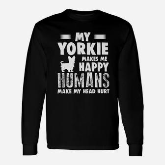 Dog Yorkie Make Me Happy Humans Make My Head Hurt Unisex Long Sleeve | Crazezy UK