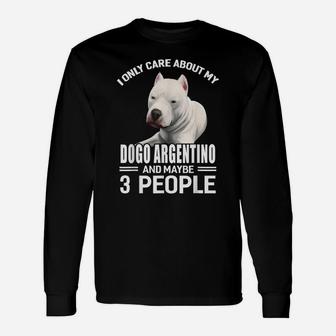 Dogs 365 I Care About My Dogo Argentino & Maybe 3 People Unisex Long Sleeve | Crazezy AU