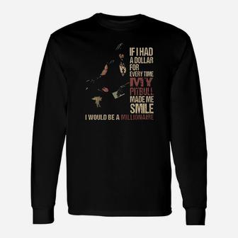 If I Had A Dollar For Everytime My Pitbull Made Me Smile I Would Be A Millionaire Long Sleeve T-Shirt - Monsterry