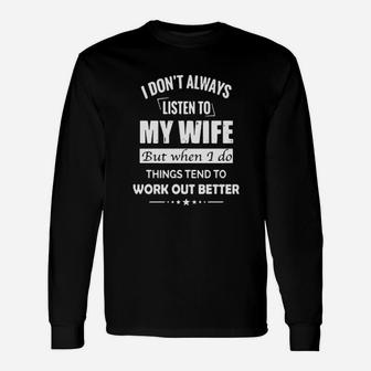 I Dont Always Listen To My Wife But When I Do Things Tend To Work Out Better Long Sleeve T-Shirt - Monsterry