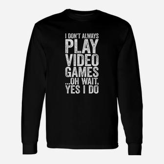 I Dont Always Play Video Games Gamer Long Sleeve T-Shirt - Seseable